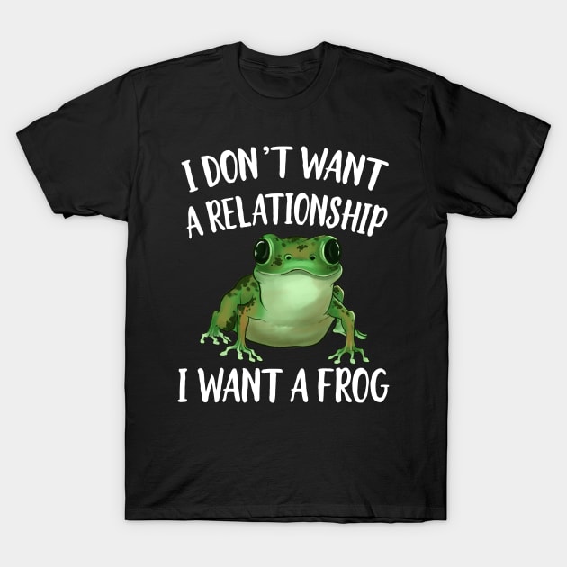 I don't Want A Relatinship I want A Frog T-Shirt by Eugenex